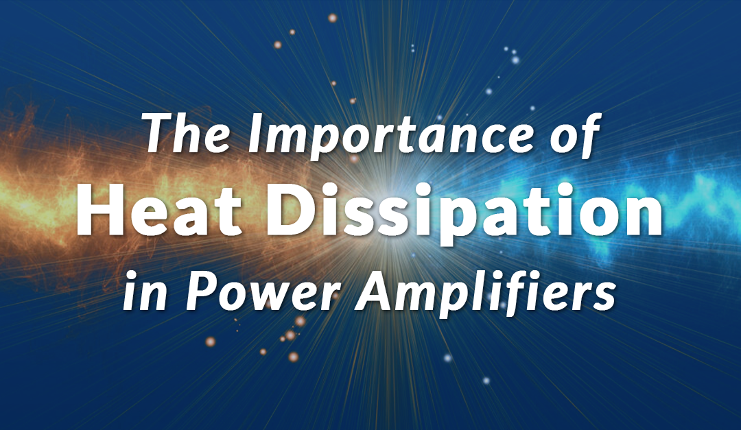 Importance of Heat Dissipation in Power Amplifiers