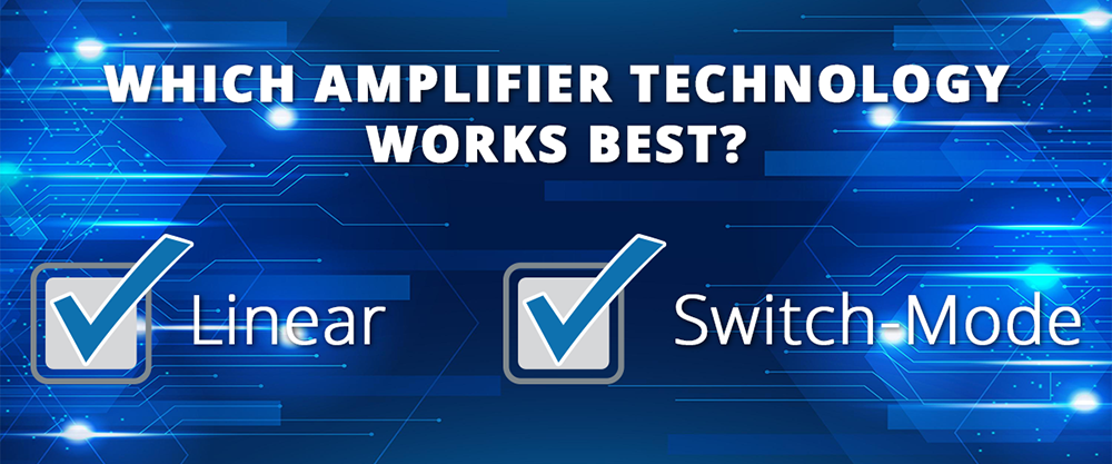 Linear vs Switch-Mode Amplifiers: Matching the Correct Tool to the Application